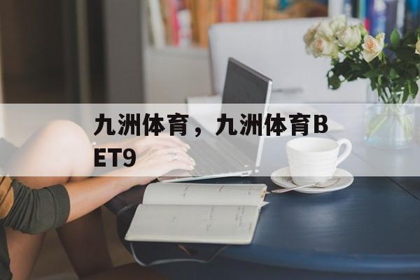 九洲体育，九洲体育BET9