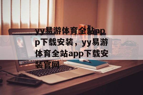 yy易游体育全站app下载安装，yy易游体育全站app下载安装官网