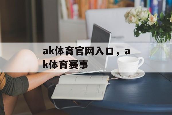 ak体育官网入口，ak体育赛事