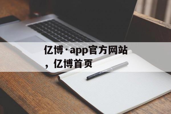 亿博·app官方网站，亿博首页